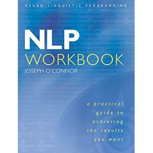 Joseph O'Connor Nlp Workbook: A Practical Guide To Achieving The Results You Want Joseph O'Connor Nlp Workbook: A Practical Guide To Achieving The Results You Want