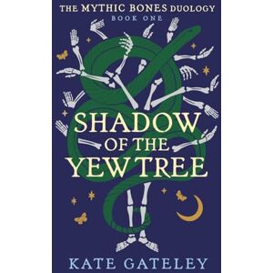 Gateley, Kate Shadow of the Yew Tree (The Mythic Bones Duology) Gateley, Kate Shadow of the Yew Tree (The Mythic Bones Duology)