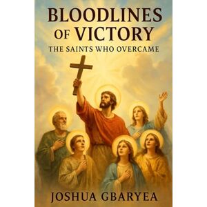 Gbaryea, Joshua Bloodlines of Victory: The Saints Who Overcame: 4 (Faith) Gbaryea, Joshua Bloodlines of Victory: The Saints Who Overcame: 4 (Faith)