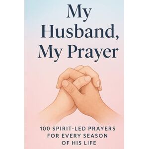 Augusta, Jeremy My Husband, My Prayer: 100 Spirit-Led Prayers for Every Season of His Life Augusta, Jeremy My Husband, My Prayer: 100 Spirit-Led Prayers for Every Season of His Life