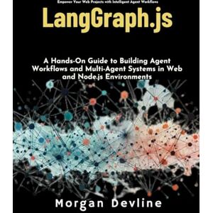 Devline, Morgan LangGraph.js: A Hands-On Guide to Building Agent Workflows and Multi-Agent Systems in Web and Node.js Environments Devline, Morgan LangGraph.js: A Hands-On Guide to Building Agent Workflows and Multi-Agent Systems in Web and Node.js Environments