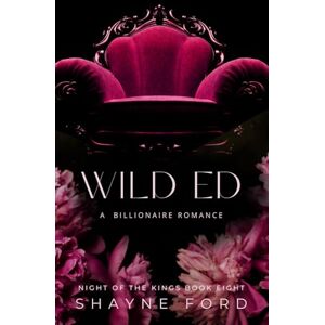 Ford, Shayne WILD ED: A Billionaire Romance (NIGHT OF THE KINGS SERIES) Ford, Shayne WILD ED: A Billionaire Romance (NIGHT OF THE KINGS SERIES)