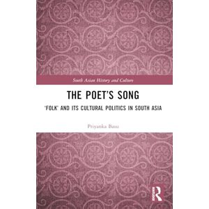 Basu, Priyanka The Poet’s Song: ‘Folk’ and its Cultural Politics in South Asia (South Asian History and Culture) Basu, Priyanka The Poet’s Song: ‘Folk’ and its Cultural Politics in South Asia (South Asian History and Culture)