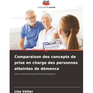 Vetter, Lisa Comparaison des concepts de prise en charge des personnes atteintes de démence: Une comparaison gérontopsychologique Vetter, Lisa Comparaison des concepts de prise en charge des personnes atteintes de démence: Une comparaison gérontopsychologique