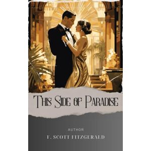 Scott This Side of Paradise: A Captivating Journey through This Side of Paradise. A Jazz Age Tale of Love, Ambition, and Self-Discovery. The Original Classic (annotated) Scott This Side of Paradise: A Captivating Journey through This Side of Paradise. A Jazz Age Tale of Love, Ambition, and Self-Discovery. The Original Classic (annotated)