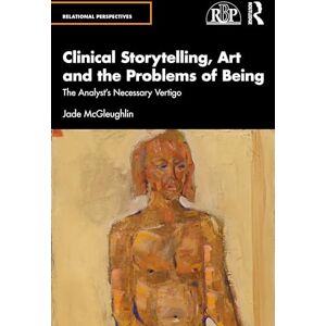 McGleughlin, Jade Clinical Storytelling, Art and the Problems of Being: The Analyst's Necessary Vertigo (Relational Perspectives Book Series) McGleughlin, Jade Clinical Storytelling, Art and the Problems of Being: The Analyst's Necessary Vertigo (Relational Perspectives Book Series)