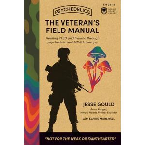 Gould, Jesse The Veteran's Field Manual for Psychedelics: Healing PTSD and trauma through psychedelic and MDMA therapy Gould, Jesse The Veteran's Field Manual for Psychedelics: Healing PTSD and trauma through psychedelic and MDMA therapy