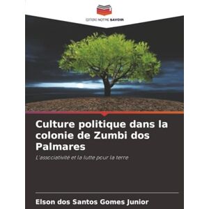 dos Santos Gomes Junior, Elson Culture politique dans la colonie de Zumbi dos Palmares: L'associativité et la lutte pour la terre dos Santos Gomes Junior, Elson Culture politique dans la colonie de Zumbi dos Palmares: L'associativité et la lutte pour la terre