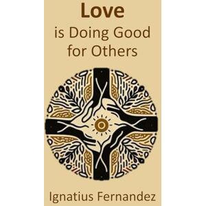 Fernandez, Ignatius LOVE is Doing Good for Others Fernandez, Ignatius LOVE is Doing Good for Others
