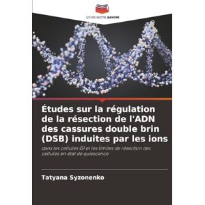 Syzonenko, Tatyana Études sur la régulation de la résection de l'ADN des cassures double brin (DSB) induites par les ions: dans les cellules G1 et les limites de résection des cellules en état de quiescence Syzonenko, Tatyana Études sur la régulation de la résection de l'ADN des cassures double brin (DSB) induites par les ions: dans les cellules G1 et les limites de résection des cellules en état de quiescence