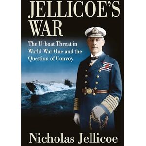 Nicholas Jellicoe Jellicoe's War: The U-Boat Threat in World War I and the Question of Convoy Nicholas Jellicoe Jellicoe's War: The U-Boat Threat in World War I and the Question of Convoy