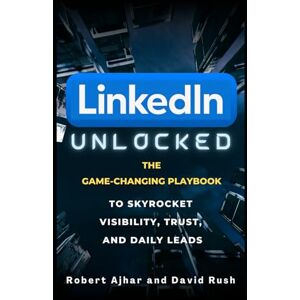 Ajhar, Robert Linkedin Unlocked: The Game-Changing Playbook to Skyrocket Visibility, Trust, and Daily Leads (Business Mastery Series) Ajhar, Robert Linkedin Unlocked: The Game-Changing Playbook to Skyrocket Visibility, Trust, and Daily Leads (Business Mastery Series)