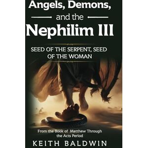Baldwin, Keith Angels, Demons and the Nephilim 3 (Angels, Demons, and the Nephilim: Seed of the Serpent, Seed of the Woman) Baldwin, Keith Angels, Demons and the Nephilim 3 (Angels, Demons, and the Nephilim: Seed of the Serpent, Seed of the Woman)