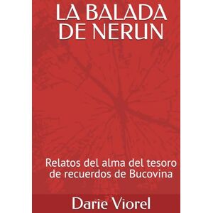 Viorel, Darie LA BALADA DE NERUN: Relatos del alma del tesoro de recuerdos de Bucovina Viorel, Darie LA BALADA DE NERUN: Relatos del alma del tesoro de recuerdos de Bucovina