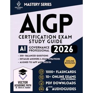 Halden, Dr. Aleric R. AIGP Certification Study Guide & Mastery System: The Complete Professional Exam Prep Program with Guaranteed First-Attempt Success Framework, ... and Continuously Expanding Bonus Library Halden, Dr. Aleric R. AIGP Certification Study Guide & Mastery System: The Complete Professional Exam Prep Program with Guaranteed First-Attempt Success Framework, ... and Continuously Expanding Bonus Library