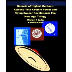 Barton, Michael X Secrets of Highert Contact, Release Your Cosmic Power and Flying Saucer Revelations: The New Age Trilogy Barton, Michael X Secrets of Highert Contact, Release Your Cosmic Power and Flying Saucer Revelations: The New Age Trilogy