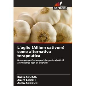 Aouzal, Badis L'aglio (Allium sativum) come alternativa terapeutica: Nuove prospettive terapeutiche grazie all'attività antimicrobica degli oli essenziali Aouzal, Badis L'aglio (Allium sativum) come alternativa terapeutica: Nuove prospettive terapeutiche grazie all'attività antimicrobica degli oli essenziali