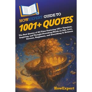 HowExpert Guide to 1001+ Quotes: The Best Quotes of All Time Featuring 1001+ Timeless, Inspiring, and Thought-Provoking Words on Life, Love, Success, Happiness, and Everything In Between HowExpert Guide to 1001+ Quotes: The Best Quotes of All Time Featuring 1001+ Timeless, Inspiring, and Thought-Provoking Words on Life, Love, Success, Happiness, and Everything In Between