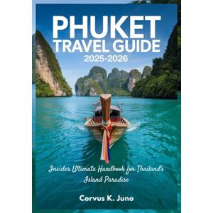 Juno, Corvus K. PHUKET TRAVEL GUIDE 2025-2026: Insider Ultimate Handbook for Thailand's Island Paradise Juno, Corvus K. PHUKET TRAVEL GUIDE 2025-2026: Insider Ultimate Handbook for Thailand's Island Paradise