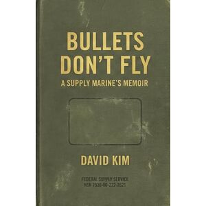 Kim, David Bullets Don't Fly: A Supply Marine's Memoir Kim, David Bullets Don't Fly: A Supply Marine's Memoir