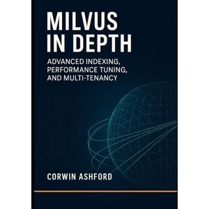 ASHFORD, CORWIN MILVUS IN DEPTH: ADVANCED INDEXING, PERFORMANCE TUNING, AND MULTI-TENANCY: Practical InfiniBand Administration: A Beginner’s Guide to High-Performance Networking ASHFORD, CORWIN MILVUS IN DEPTH: ADVANCED INDEXING, PERFORMANCE TUNING, AND MULTI-TENANCY: Practical InfiniBand Administration: A Beginner’s Guide to High-Performance Networking