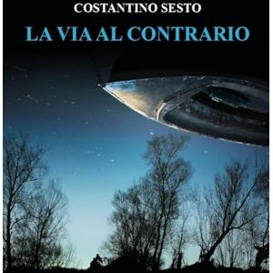 Sesto, Costantino La via al contrario Sesto, Costantino La via al contrario