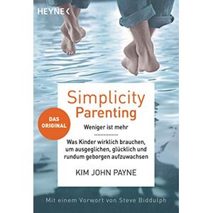 Payne, Kim John Simplicity parenting: Weniger ist mehr ─ Was Kinder wirklich brauchen, um ausgeglichen, glücklich und rundum geborgen aufzuwachsen Das Original Mit einem Vorwort von Steve Biddulph Payne, Kim John Simplicity parenting: Weniger ist mehr ─ Was Kinder wirklich brauchen, um ausgeglichen, glücklich und rundum geborgen aufzuwachsen Das Original Mit einem Vorwort von Steve Biddulph