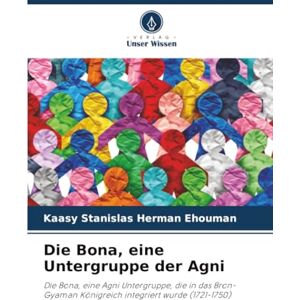 Herman Ehouman, Kaasy Stanislas Die Bona, eine Untergruppe der Agni: Die Bona, eine Agni Untergruppe, die in das Bron-Gyaman Königreich integriert wurde (1721-1750) Herman Ehouman, Kaasy Stanislas Die Bona, eine Untergruppe der Agni: Die Bona, eine Agni Untergruppe, die in das Bron-Gyaman Königreich integriert wurde (1721-1750)