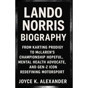 ALEXANDER, JOYCE K LANDO NORRIS BIOGRAPHY: FROM KARTING PRODIGY TO MCLAREN'S CHAMPIONSHIP HOPEFUL, MENTAL HEALTH ADVOCATE, AND GEN-Z ICON REDEFINING MOTORSPORT ALEXANDER, JOYCE K LANDO NORRIS BIOGRAPHY: FROM KARTING PRODIGY TO MCLAREN'S CHAMPIONSHIP HOPEFUL, MENTAL HEALTH ADVOCATE, AND GEN-Z ICON REDEFINING MOTORSPORT