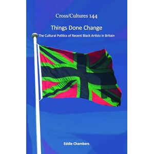 Chambers, Eddie Things Done Change: The Cultural Politics of Recent Black Artists in Britain: 144 (Cross/Cultures, 144) Chambers, Eddie Things Done Change: The Cultural Politics of Recent Black Artists in Britain: 144 (Cross/Cultures, 144)