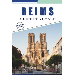 Brey, David K. REIMS GUIDE DE VOYAGE 2026: Explorer les monuments de la ville, les maisons de champagne, les cathédrales, les festivals saisonniers, les vignobles et les expériences locales Brey, David K. REIMS GUIDE DE VOYAGE 2026: Explorer les monuments de la ville, les maisons de champagne, les cathédrales, les festivals saisonniers, les vignobles et les expériences locales