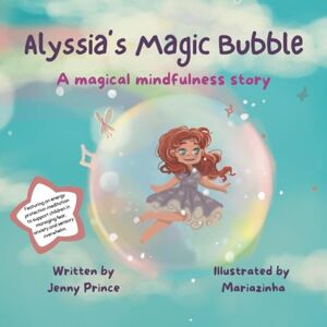 Prince, Miss Jenny L Alyssia's Magic Bubble: A Magical Mindfulness Story Featuring an Energy Protection Meditation to Support Children in Leading Calm and Happy Lives (The Magical Mindfulness Series) Prince, Miss Jenny L Alyssia's Magic Bubble: A Magical Mindfulness Story Featuring an Energy Protection Meditation to Support Children in Leading Calm and Happy Lives (The Magical Mindfulness Series)