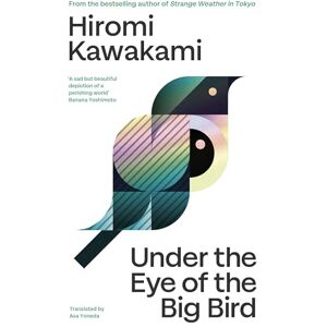Kawakami, Hiromi Under the Eye of the Big Bird: Shortlisted for the International Booker Prize 2025 Kawakami, Hiromi Under the Eye of the Big Bird: Shortlisted for the International Booker Prize 2025