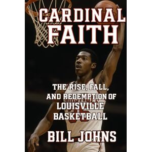 Johns, Bill Cardinal Faith: The Rise, Fall, and Redemption of Louisville Basketball (Above the Rim) Johns, Bill Cardinal Faith: The Rise, Fall, and Redemption of Louisville Basketball (Above the Rim)