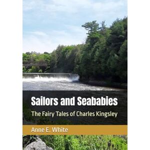 White, Anne E. Sailors and Seababies: The Fairy Tales of Charles Kingsley White, Anne E. Sailors and Seababies: The Fairy Tales of Charles Kingsley
