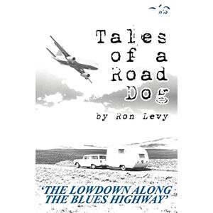Levy, Ron Tales of a Road Dog: The Lowdown Along the Blues Highway Levy, Ron Tales of a Road Dog: The Lowdown Along the Blues Highway