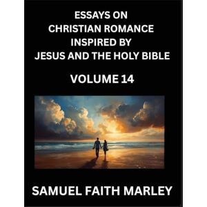 Marley, Samuel Faith Essays on Christian Romance Inspired by Jesus and The Holy Bible (Part 14)- Building Relationships, Love's Redemption, Whispers of Eden, Stories ... Holy Spirit, A Harmony of Faith and Devotion Marley, Samuel Faith Essays on Christian Romance Inspired by Jesus and The Holy Bible (Part 14)- Building Relationships, Love's Redemption, Whispers of Eden, Stories ... Holy Spirit, A Harmony of Faith and Devotion