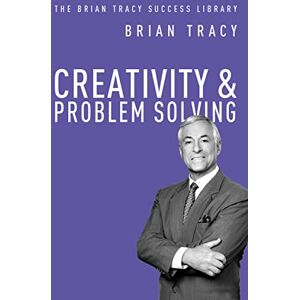 Tracy, Brian Creativity & Problem Solving (The Brian Tracy Success Library) Tracy, Brian Creativity & Problem Solving (The Brian Tracy Success Library)