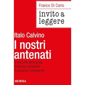 Di Carlo, Franco Invito a leggere «I nostri antenati» di Italo Calvino: Il visconte dimezzato Il barone rampante Il cavaliere inesistente Di Carlo, Franco Invito a leggere «I nostri antenati» di Italo Calvino: Il visconte dimezzato Il barone rampante Il cavaliere inesistente