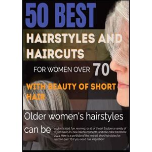 Crowe, Alisha C 50 BEST HAIRSTYLES AND HAIRCUTS FOR WOMEN OVER 70 WITH BEAUTY OF SHORT HAIR: Older women's hairstyles can be sophisticated, fun, reviving, or all of these! Crowe, Alisha C 50 BEST HAIRSTYLES AND HAIRCUTS FOR WOMEN OVER 70 WITH BEAUTY OF SHORT HAIR: Older women's hairstyles can be sophisticated, fun, reviving, or all of these!