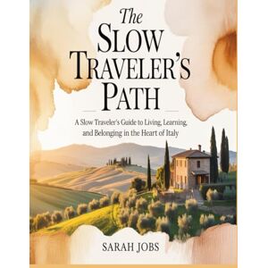 JOBS, SARAH The Slow Traveler’s Path: ‘A Slow Traveler’s Guide to Living, Learning, and Belonging in the Heart of Italy’’ JOBS, SARAH The Slow Traveler’s Path: ‘A Slow Traveler’s Guide to Living, Learning, and Belonging in the Heart of Italy’’