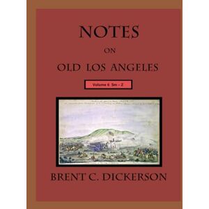 Dickerson, Brent C. Notes on Old Los Angeles Volume 6 Sm – Z Dickerson, Brent C. Notes on Old Los Angeles Volume 6 Sm – Z