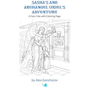 Goncharov, Alex Sasha's and Archangel Uriel's Adventure: A Fairy Tale with Coloring Page Goncharov, Alex Sasha's and Archangel Uriel's Adventure: A Fairy Tale with Coloring Page