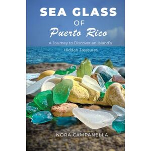 Campanella, Nora Sea Glass of Puerto Rico: A Journey to Discover an Island’s Hidden Treasures Campanella, Nora Sea Glass of Puerto Rico: A Journey to Discover an Island’s Hidden Treasures