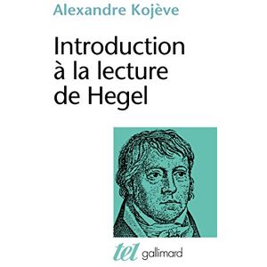 Kojève, Alexandre Introduction à la lecture de Hegel : leçons sur la Phénoménologie de l'Esprit professées de 1933 à 1939 à l'École des Hautes Études: 45 (Collection Tel) Kojève, Alexandre Introduction à la lecture de Hegel : leçons sur la Phénoménologie de l'Esprit professées de 1933 à 1939 à l'École des Hautes Études: 45 (Collection Tel)