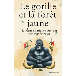 Sheren, Ramesh Le gorille et la forêt jaune: 32 récits asiatiques qui vont enrichir votre vie, éveiller votre esprit et vous guider vers plus de sérénité et de bonheur (Développement spirituel) (Ramesh Ritual) Sheren, Ramesh Le gorille et la forêt jaune: 32 récits asiatiques qui vont enrichir votre vie, éveiller votre esprit et vous guider vers plus de sérénité et de bonheur (Développement spirituel) (Ramesh Ritual)