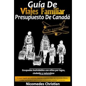 Christian, Nicomedes GUÍA DE VIAJES FAMILIAR PRESUPUESTO DE CANADÁ: Escapadas inolvidables con niños por lagos, ciudades y naturaleza Christian, Nicomedes GUÍA DE VIAJES FAMILIAR PRESUPUESTO DE CANADÁ: Escapadas inolvidables con niños por lagos, ciudades y naturaleza