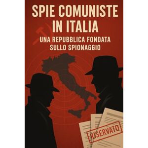 D'Agostino, Massimo Spie comuniste in Italia: Una repubblica fondata sullo spionaggio: 2 (L'Italia del Novecento) D'Agostino, Massimo Spie comuniste in Italia: Una repubblica fondata sullo spionaggio: 2 (L'Italia del Novecento)