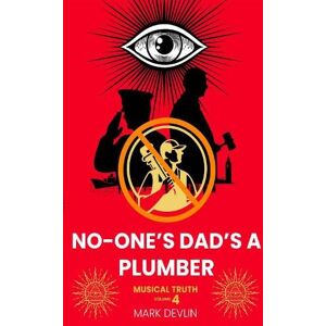 Devlin, Mark No-One’s Dad’s a Plumber: Musical Truth Volume 4 (Musical Truthh) Devlin, Mark No-One’s Dad’s a Plumber: Musical Truth Volume 4 (Musical Truthh)