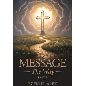 Alex, Ezekiel MESSAGE THE WAY PART 5 (Evangelism) Alex, Ezekiel MESSAGE THE WAY PART 5 (Evangelism)